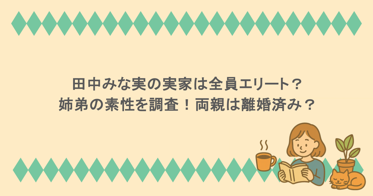 田中みな実の実家は全員エリート?姉弟の素性を調査!両親は離婚済み?