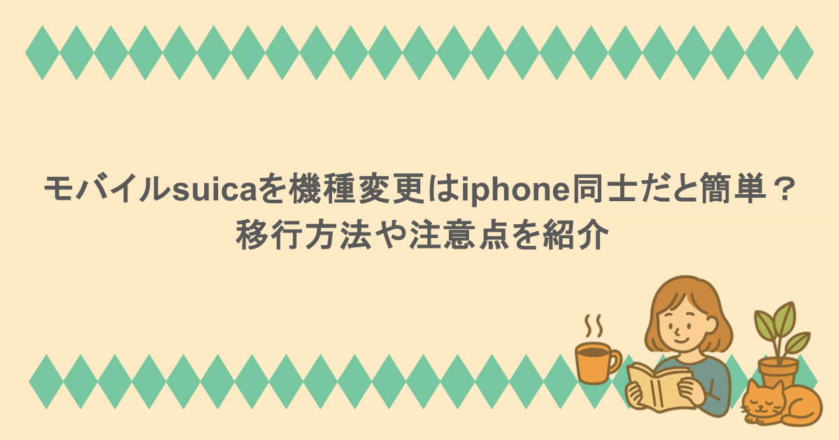 モバイルsuicaを機種変更はiphone同士だと簡単？移行方法や注意点を紹介